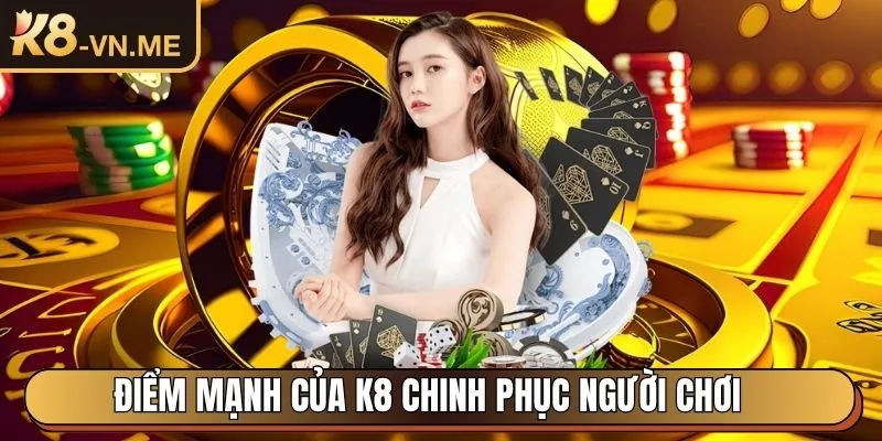 K8 - Trang Chủ Nhà Cái Trực Tuyến Uy Tín Hàng Đầu Châu Á 29 Điểm mạnh của K8 chinh phục người chơi