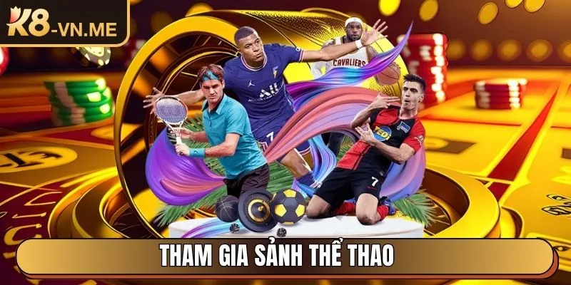 K8 - Trang Chủ Nhà Cái Trực Tuyến Uy Tín Hàng Đầu Châu Á 30 Tham gia sảnh Thể Thao