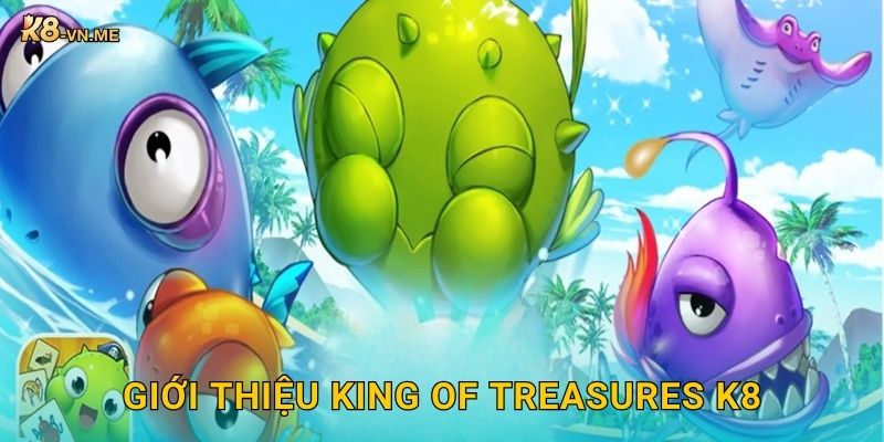 King of Treasures – Kho báu dưới biển khơi mở thưởng tại K8 2 Giới thiệu King of Treasures K8