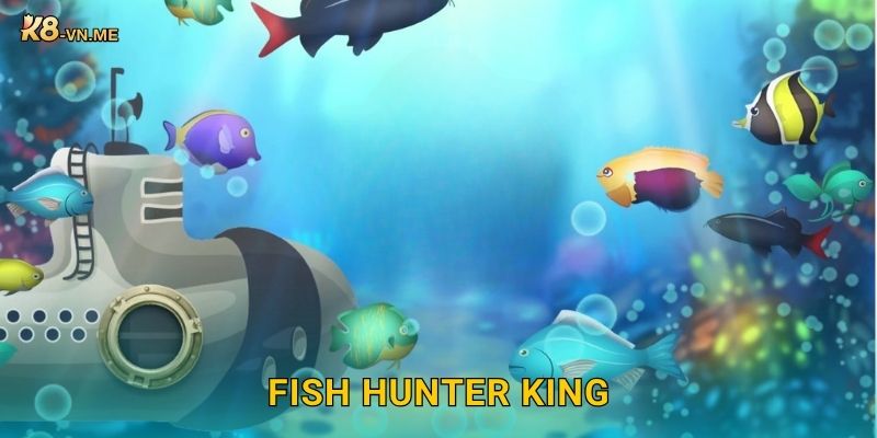 Fish Hunter King: Săn vua cá – Thưởng khủng tại K8 1 Fish Hunter King: Săn vua cá – Thưởng khủng tại K8