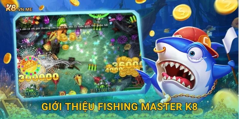 Fishing Master – Trở thành cao thủ săn thưởng tại K8 2 Giới thiệu Fishing Master K8