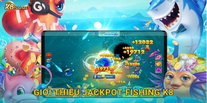 Jackpot Fishing – Săn thưởng cực đại, thắng lớn tại K8 2 Giới thiệu Jackpot Fishing K8