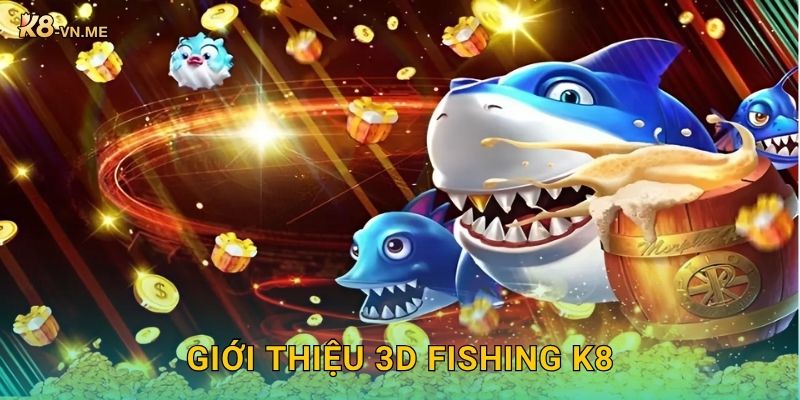 3D Fishing – Trải nghiệm săn cá chân thực tại K8 2 Giới thiệu 3D Fishing K8