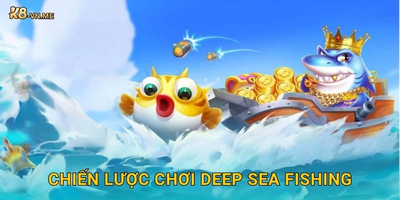 Deep Sea Fishing: Thám hiểm biển sâu – Kho báu tại K8 3 Chiến lược chơi Deep Sea Fishing