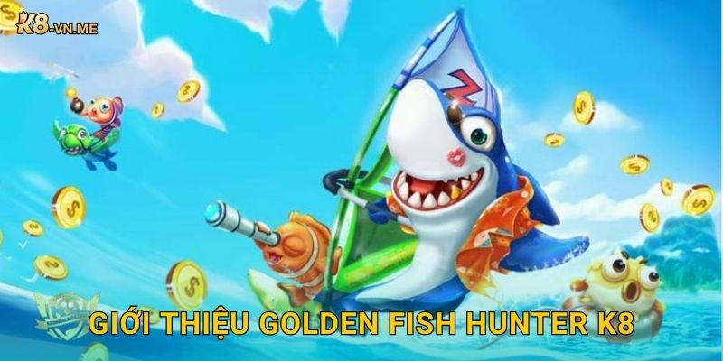 Golden Fish Hunter – Săn cá vàng trúng thưởng lớn tại K8 2 Giới thiệu Golden Fish Hunter K8