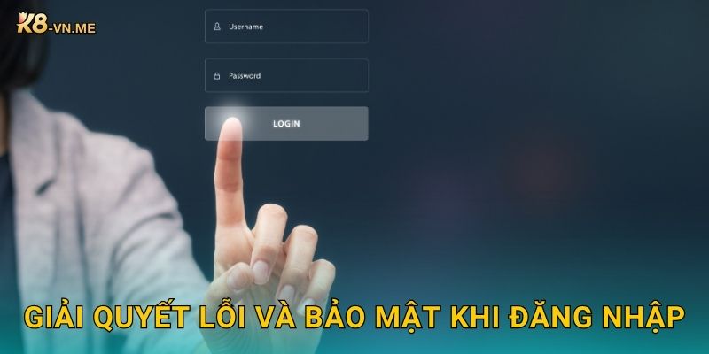 Đăng nhập: Truy cập an toàn – Quản lý tài khoản tại K8 3 Giải quyết lỗi và bảo mật khi đăng nhập