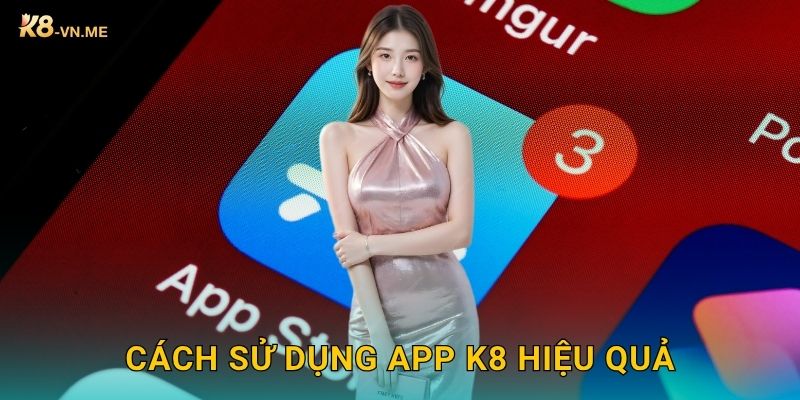Tải app tiện lợi – Chơi mọi lúc mọi nơi tại K8 3 Cách sử dụng app K8 hiệu quả