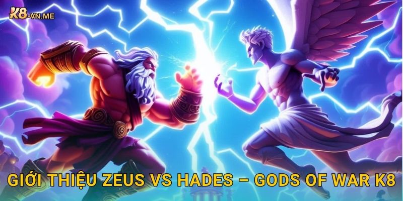 Zeus vs Hades – Cuộc đối đầu thần thánh bùng nổ tại K8 2 Giới thiệu Zeus vs Hades – Gods of War K8
