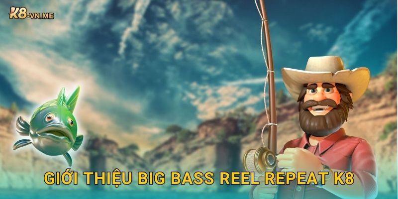 Big Bass Reel Repeat – Vòng quay may mắn liên tiếp tại K8 2 Giới thiệu Big Bass Reel Repeat K8