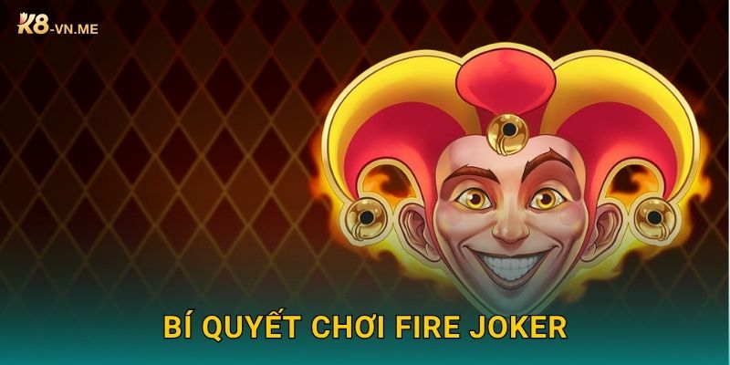 Fire Joker rực cháy chiến thắng – Quay lửa may mắn tại K8 3 Bí quyết chơi Fire Joker