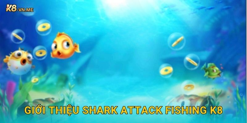 Shark Attack Fishing – Săn cá mập khổng lồ giành thưởng tại K8 2 Giới thiệu Shark Attack Fishing K8